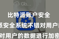 比特派账户安全  比特派安全系统不错对用户的数据进行加密处理