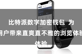 比特派数字加密钱包  为用户带来直爽直不雅的浏览体验