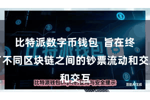 比特派数字币钱包 旨在终了不同区块链之间的钞票流动和交互